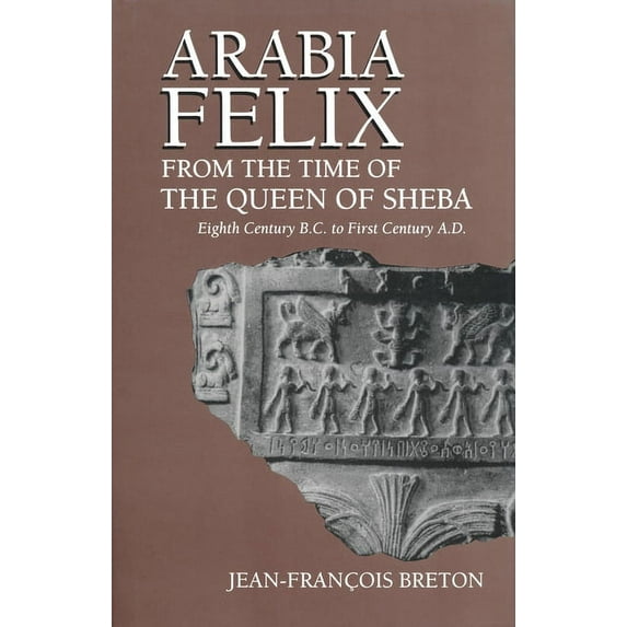 Arabia Felix From The Time Of The Queen Of Sheba: Eighth Century B.C. to First Century A.D., (Hardcover)