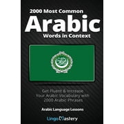Arabic Language Lessons 2000 Most Common Arabic Words in Context Get Fluent & Increase Your Arabic Vocabulary with 2000 Arabic Phrases, Paperback