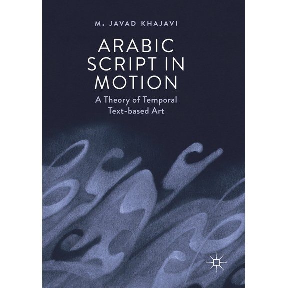 Arabic Script in Motion: A Theory of Temporal Text-Based Art, (Paperback)