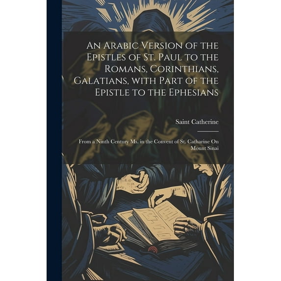 An Arabic Version of the Epistles of St. Paul to the Romans, Corinthians, Galatians, with Part of the Epistle to the Eph, (Paperback)
