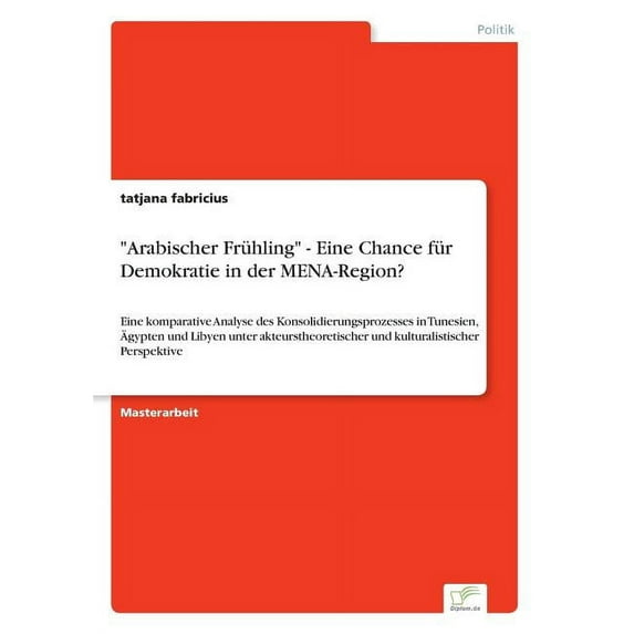 "Arabischer Frühling" - Eine Chance für Demokratie in der MENA-Region?: Eine komparative Analyse des Konsolidi, (Paperback)