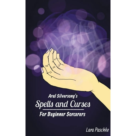 Aral Silversong's Spells and Curses for Beginner Sorcerers, (Paperback)