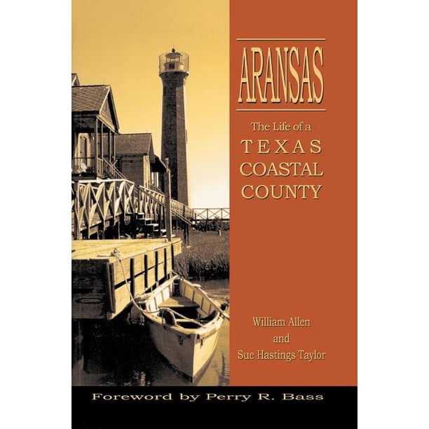 Perry R. Bass Aransas: Life of a Texas Coastal County (Hardcover) by William Allen ...