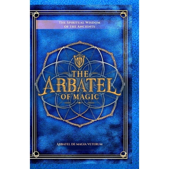The Arbatel of Magic: The Spiritual Wisdom of the Ancients: Arbatel de magia veterum (Arbatel of Magick): A New Ethical , (Paperback)