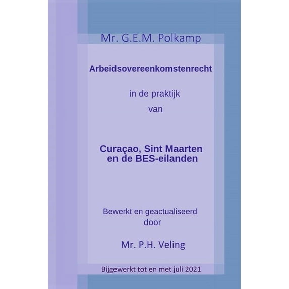 Arbeidsovereenkomstenrecht in de praktijk van Curaçao, Sint Maarten en de BES-eilanden versie augustus 2021 : Verbeterd, uitgebreid en bijgewerkt met rechtspraak tot en met juli 2021 (Paperback)