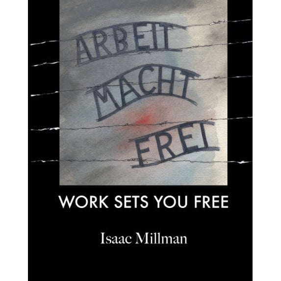 Arbeit Macht Frei: Work Sets You Free Paperback 1456333526 9781456333522 Isaac Millman, Jennifer Leslie