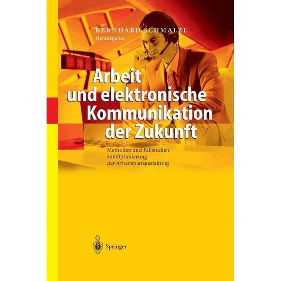 Arbeit Und Elektronische Kommunikation Der Zukunft: Methoden Und Fallstudien Zur Optimierung Der Arbeitsplatzgestaltung, (Paperback)