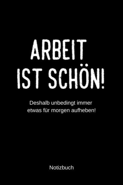 Arbeit ist schön! Deshalb unbedingt immer etwas für aufheben