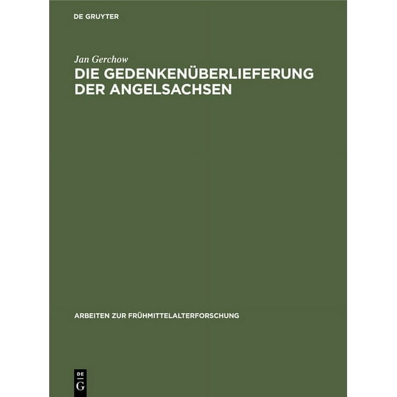 Arbeiten Zur Frühmittelalterforschung Die Gedenkenüberlieferung Der Angelsachsen: Mit Einem Katalog Der Libri Vitae Und Necrologien, Book 20, (Hardcover)