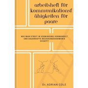 Arbeitsheft F r Kommunikationsf higkeiten F r Paare Wie man Streit in Verbindung verwandelt und dauerhafte Beziehungsha, Paperback