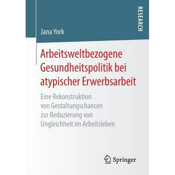 Arbeitsweltbezogene Gesundheitspolitik Bei Atypischer Erwerbsarbeit: Eine Rekonstruktion Von Gestaltungschancen Zur Redu, (Paperback)