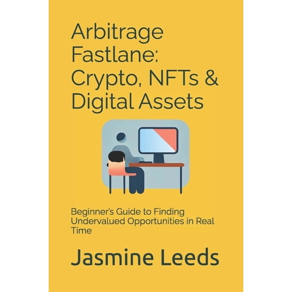 Arbitrage Fastlane: Crypto, NFTs & Digital Assets: Beginner's Guide to Finding Undervalued Opportunities in Real Time, (Paperback)