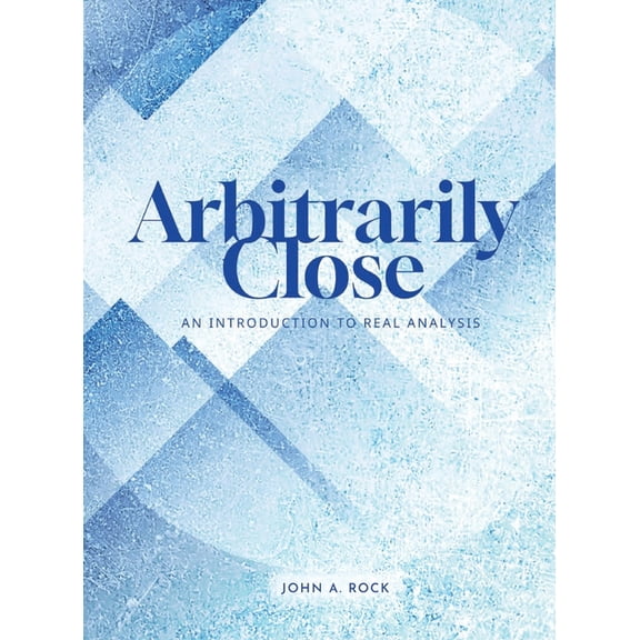 Arbitrarily Close: An Introduction to Real Analysis, (Hardcover)