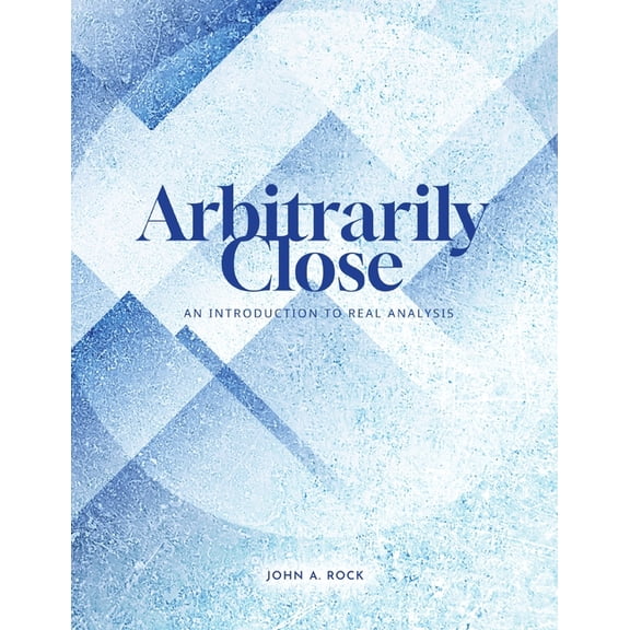 Arbitrarily Close: An Introduction to Real Analysis, (Paperback)