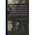 thumbnail image 1 of Arbitrary Arrests in the South or Scenes From the Experience of an Alabama Unionist (Paperback), 1 of 1