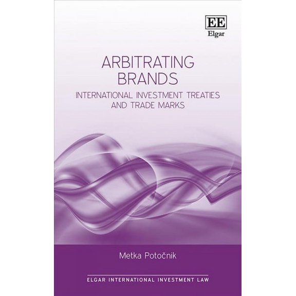 Arbitrating Brands : International Investment Treaties and Trade Marks