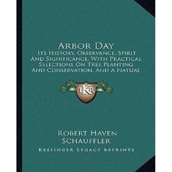 Arbor Day : Its History, Observance, Spirit And Significance, With Practical Selections On Tree Planting And Conservation, And A Nature Anthology (1909) (Paperback)