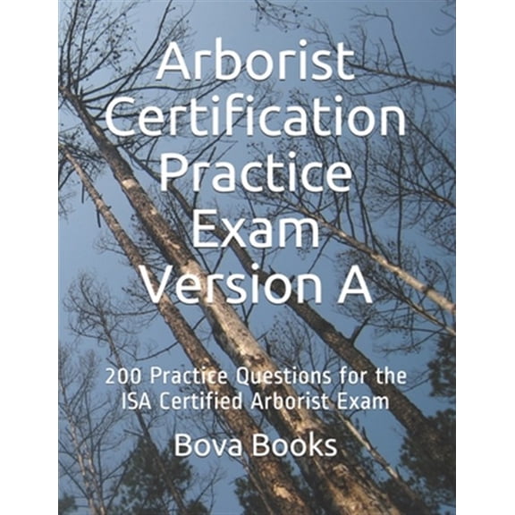 Pre-Owned Arborist Certification Practice Exam Version A: 200 Practice Questions for the ISA Certified Arborist Exam