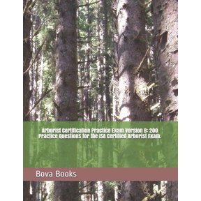 Arborist Certification Practice Exam Version B: 200 Practice Questions for the ISA Certified Arborist Exam. (Paperback)