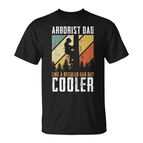 Arborist Dad Like A Regular Dad But Cooler Tree Climber Lumberjack Gift T-Shirt, Size 4XL, Color Black