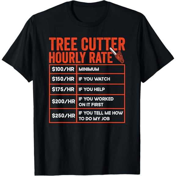 Arborist Logger Tree Cutter Hourly Rate Funny Lumberjack T-Shirt