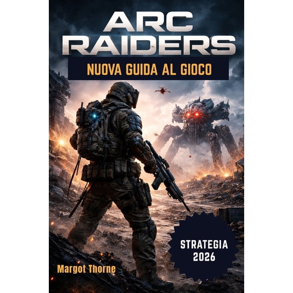 Arc Raiders Guida di gioco 2026: Il manuale semplice e dettagliato per vincere le battaglie, trovare equipaggiamento rar, (Paperback)