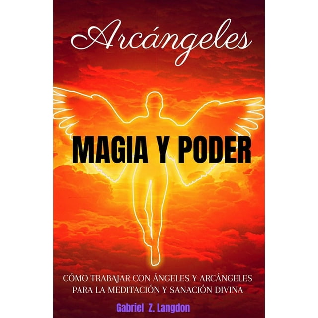 Arcángeles : MAGIA Y PODER - Cómo trabajar con ángeles y arcángeles para la meditación y sanación divina (Paperback)