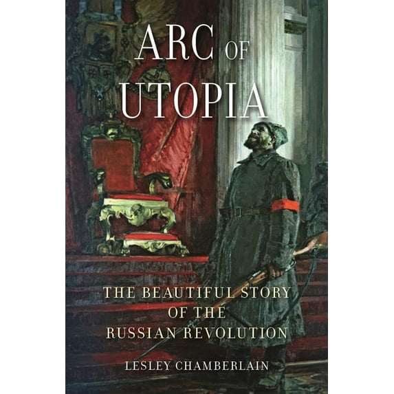Arc of Utopia : The Beautiful Story of the Russian Revolution (Hardcover)