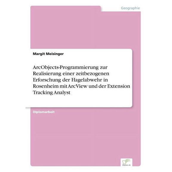 ArcObjects-Programmierung zur Realisierung einer zeitbezogenen Erforschung der Hagelabwehr in Rosenheim mit ArcView und , (Paperback)