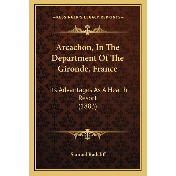 Arcachon, In The Department Of The Gironde, France : Its Advantages As A Health Resort (1883) (Paperback)