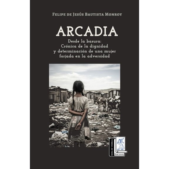 Arcadia: Desde la basura. Crnica de la dignidad y determinacin de una mujer forjada en la adversidad, (Paperback)
