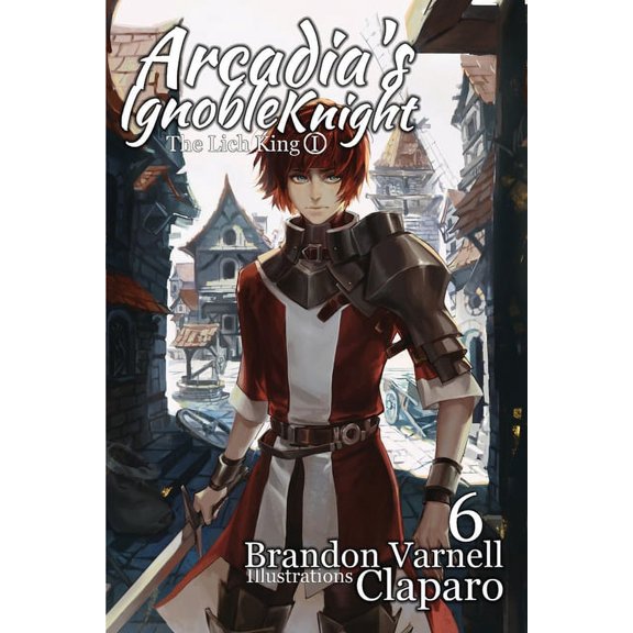 Arcadia's Ignoble Knight Arcadia's Ignoble Knight, Vol. 6: The Lich King Part I, Book 6, (Paperback)