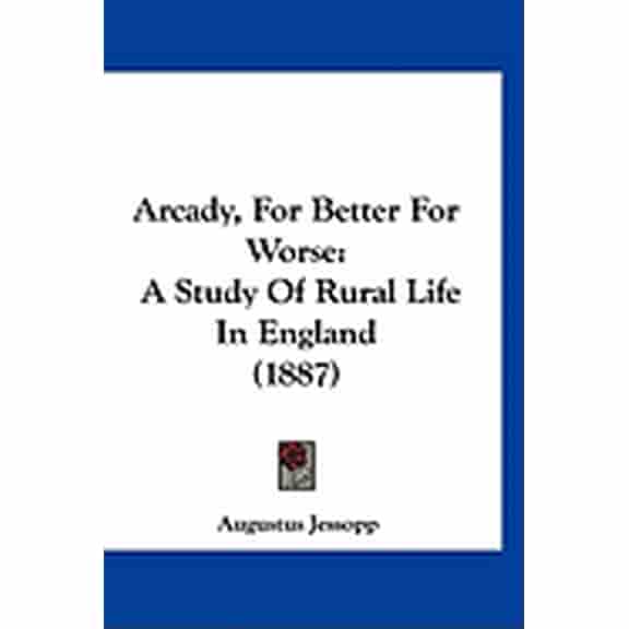 Arcady, For Better For Worse : A Study Of Rural Life In England (1887) (Paperback)