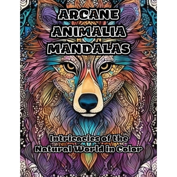 Arcane Animalia Mandalas: Intricacies of the Natural World in Color, (Paperback)
