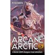 Arcane Arctic 5 A Harem LitRPG Dungeon Crawl Adventure, Paperback