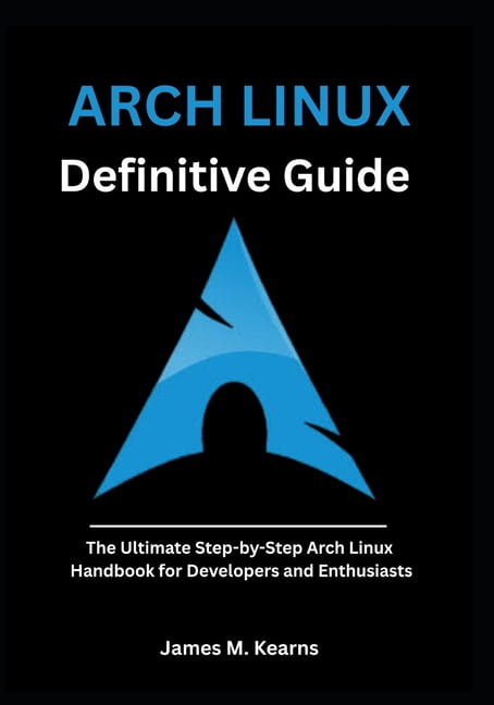 Arch Linux Mastery Arch Linux Definitive Guide: The Ultimate Step-by ...