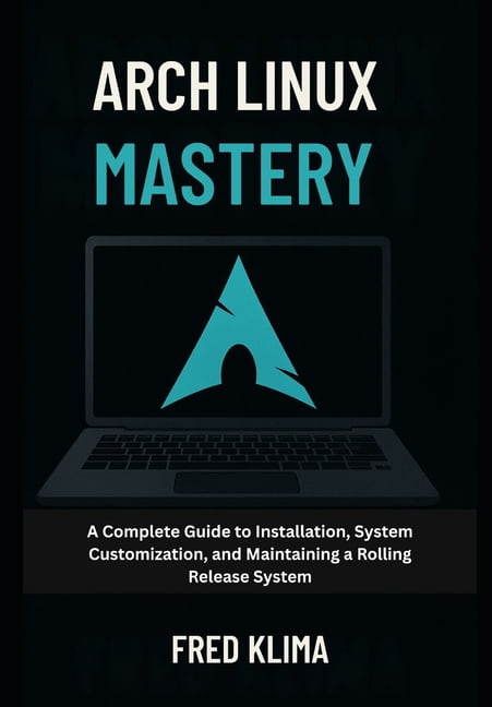 Arch Linux Mastery: A Complete Guide to Installation, System ...