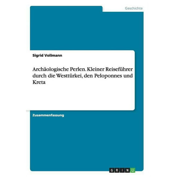 Archäologische Perlen. Kleiner Reiseführer durch die Westtürkei, den Peloponnes und Kreta (Paperback)