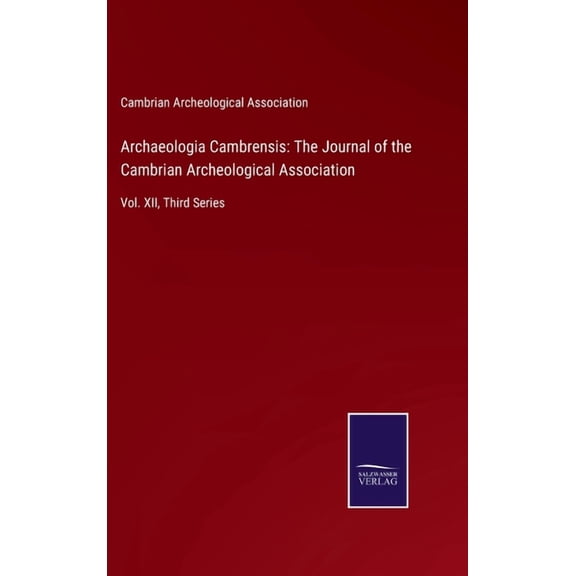 Archaeologia Cambrensis: The Journal of the Cambrian Archeological Association: Vol. XII, Third Series (Hardcover)
