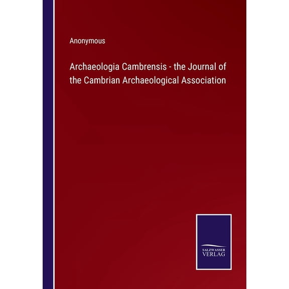 Archaeologia Cambrensis - the Journal of the Cambrian Archaeological Association, (Paperback)