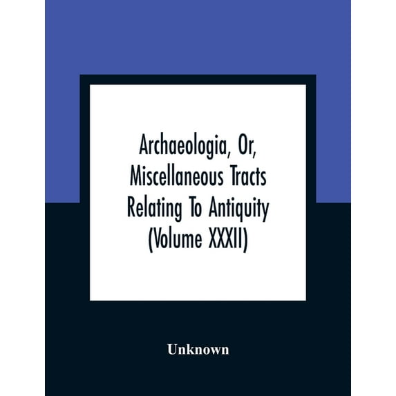 Archaeologia, Or, Miscellaneous Tracts Relating To Antiquity (Volume Xxxii), (Paperback)
