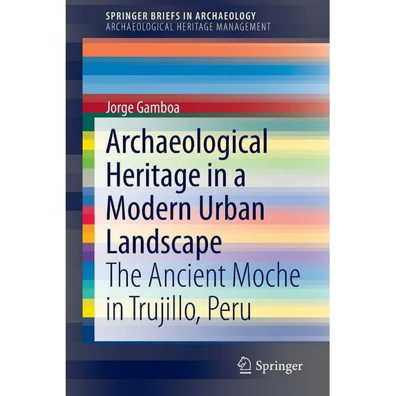 Archaeological Heritage in a Modern Urban Landscape: The Ancient Moche in Trujillo, Peru, (Paperback)