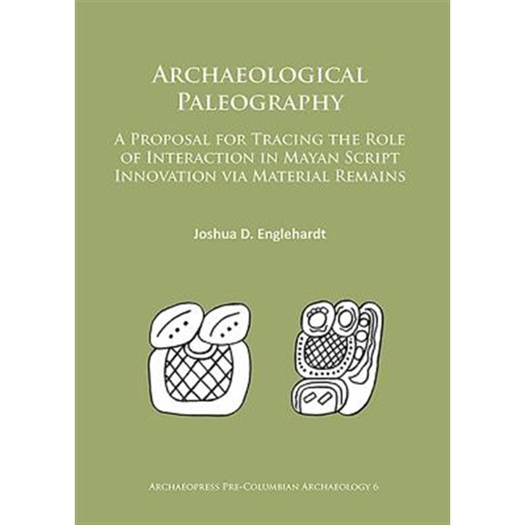 Pre-Owned Archaeological Paleography: A Proposal for Tracing the Role of Interaction in Mayan Script Innovation Via Material Remains (Paperback)