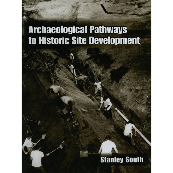 Archaeological Pathways to Historic Site Development, (Paperback)