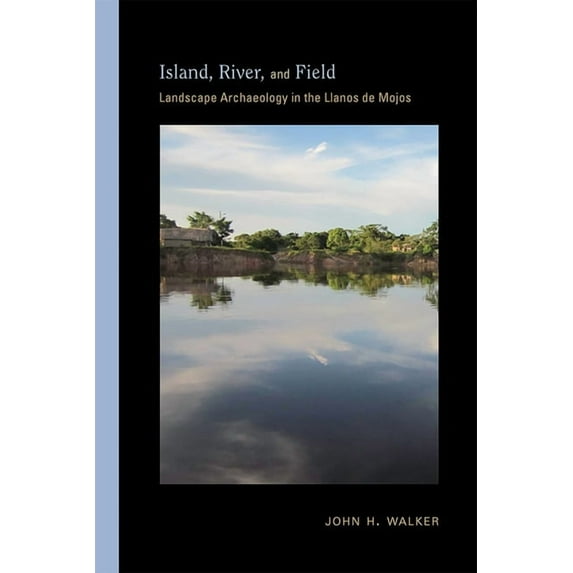 Archaeologies of Landscape in the Americ Island, River, and Field: Landscape Archaeology in the Llanos de Mojos, (Hardcover)