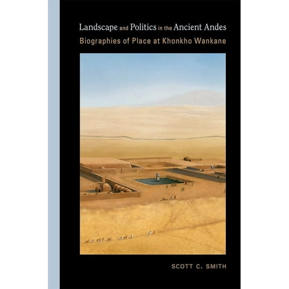 Archaeologies of Landscape in the Americ Landscape and Politics in the Ancient Andes: Biographies of Place at Khonkho Wankane, (Hardcover)