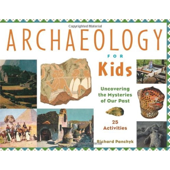 Pre-Owned Archaeology for Kids: Uncovering the Mysteries of Our Past, 25 Activities Volume 13 (Paperback) 1556523955 9781556523953