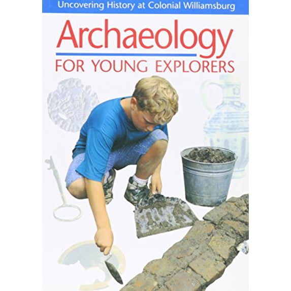 Pre-Owned Archaeology for Young Explorers : Uncovering History at Colonial Williamsburg