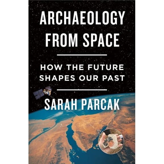 Archaeology from Space : How the Future Shapes Our Past (Paperback)