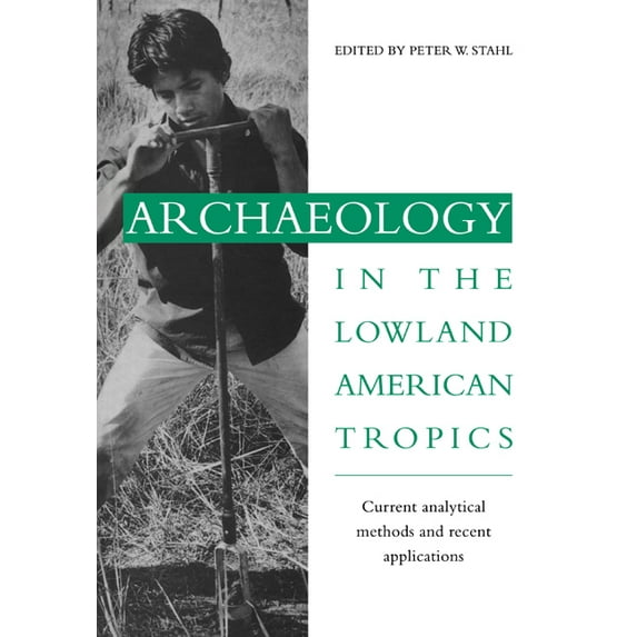 Archaeology in the Lowland American Tropics: Current Analytical Methods and Applications, (Paperback)